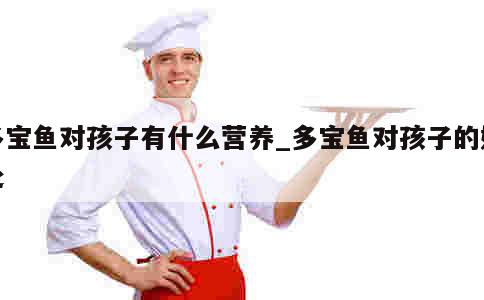 多宝鱼对孩子有什么营养_多宝鱼对孩子的好处 第1张