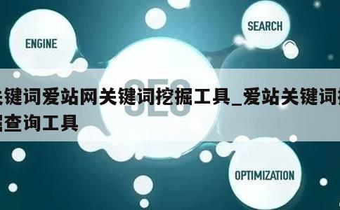 关键词爱站网关键词挖掘工具_爱站关键词挖掘查询工具 第1张