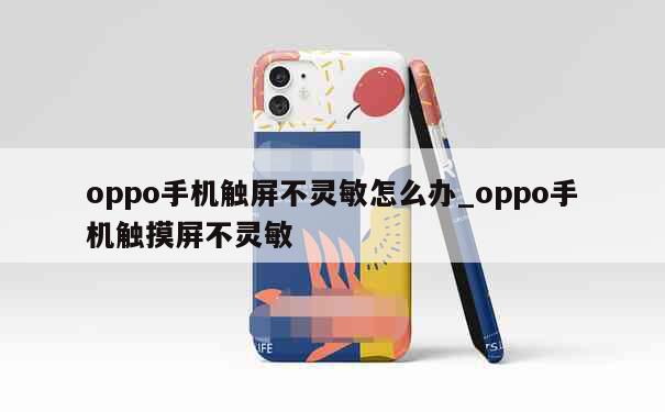 oppo手机触屏不灵敏怎么办_oppo手机触摸屏不灵敏 第1张