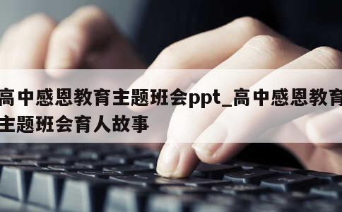 高中感恩教育主题班会ppt_高中感恩教育主题班会育人故事 第1张