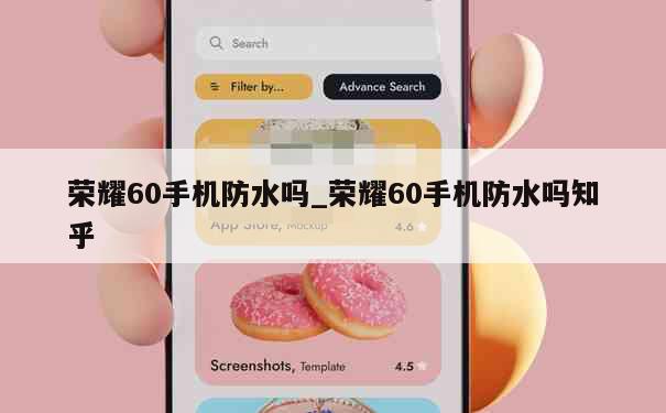 荣耀60手机防水吗_荣耀60手机防水吗知乎 第1张