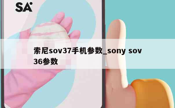 索尼sov37手机参数_sony sov36参数 第1张