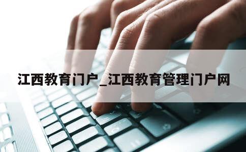 江西教育门户_江西教育管理门户网 第1张