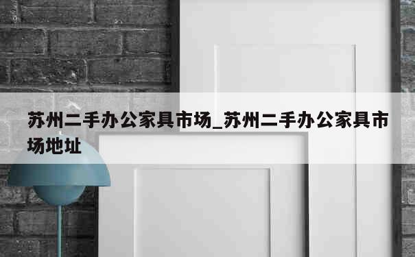 苏州二手办公家具市场_苏州二手办公家具市场地址 第1张