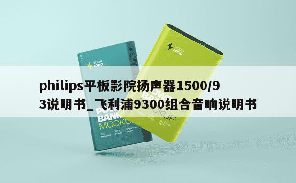 philips平板影院扬声器1500/93说明书_飞利浦9300组合音响说明书 第1张