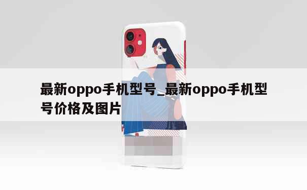 最新oppo手机型号_最新oppo手机型号价格及图片 第1张