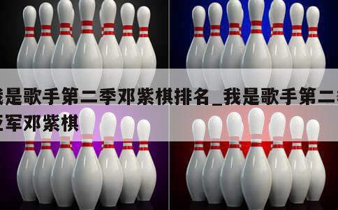 我是歌手第二季邓紫棋排名_我是歌手第二季亚军邓紫棋 第1张