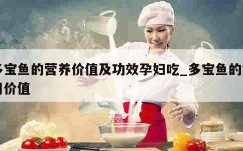 多宝鱼的营养价值及功效孕妇吃_多宝鱼的食用价值 第1张