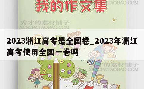 2023浙江高考是全国卷_2023年浙江高考使用全国一卷吗 第1张