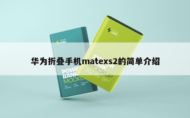 华为折叠手机matexs2的简单介绍 第1张