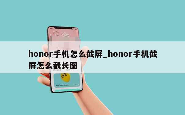 honor手机怎么截屏_honor手机截屏怎么截长图 第1张