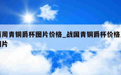 西周青铜爵杯图片价格_战国青铜爵杯价格及图片 第1张