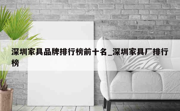 深圳家具品牌排行榜前十名_深圳家具厂排行榜 第1张