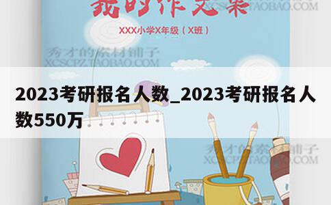 2023考研报名人数_2023考研报名人数550万 第1张