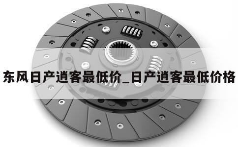 东风日产逍客最低价_日产逍客最低价格 第1张