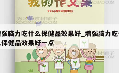 增强脑力吃什么保健品效果好_增强脑力吃什么保健品效果好一点 第1张