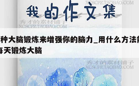 8种大脑锻炼来增强你的脑力_用什么方法能每天锻炼大脑 第1张