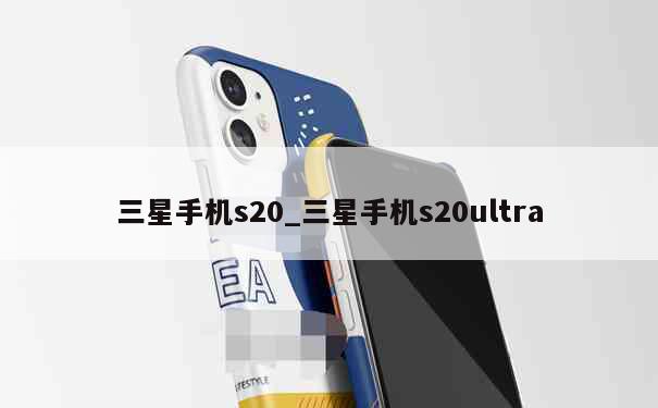 三星手机s20_三星手机s20ultra 第1张