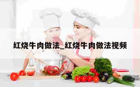 红烧牛肉做法_红烧牛肉做法视频 第1张