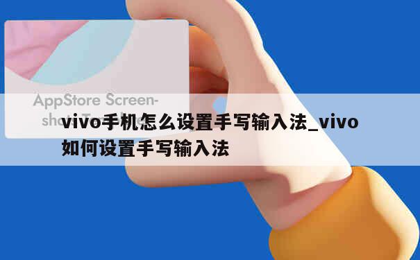 vivo手机怎么设置手写输入法_vivo如何设置手写输入法 第1张