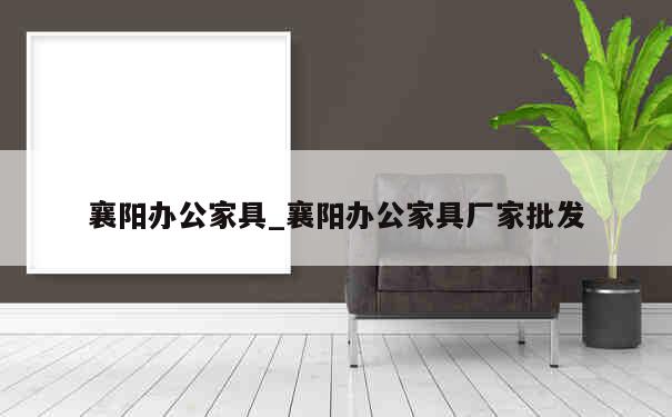 襄阳办公家具_襄阳办公家具厂家批发 第1张