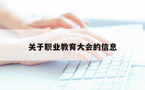 关于职业教育大会的信息 第1张