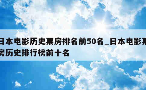 日本电影历史票房排名前50名_日本电影票房历史排行榜前十名 第1张