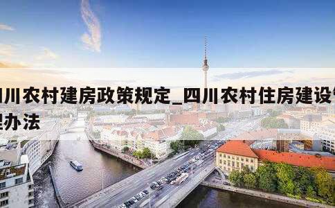 四川农村建房政策规定_四川农村住房建设管理办法 第1张