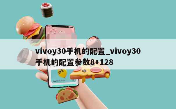 vivoy30手机的配置_vivoy30手机的配置参数8+128 第1张