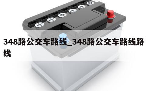 348路公交车路线_348路公交车路线路线 第1张