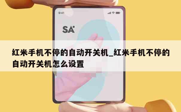 红米手机不停的自动开关机_红米手机不停的自动开关机怎么设置 第1张