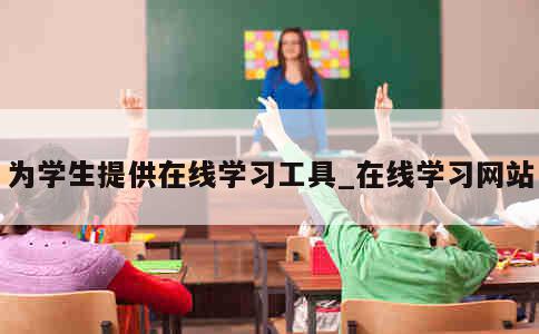 为学生提供在线学习工具_在线学习网站 第1张