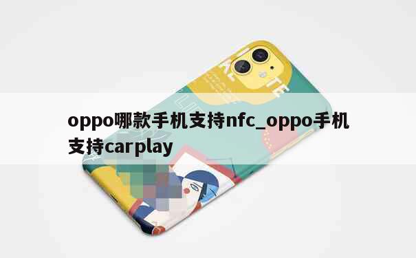 oppo哪款手机支持nfc_oppo手机支持carplay 第1张