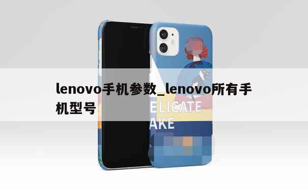 lenovo手机参数_lenovo所有手机型号 第1张