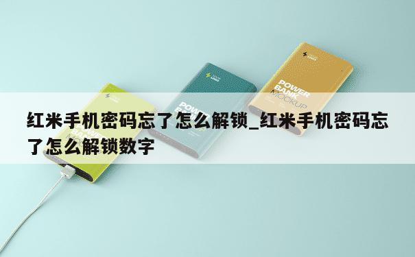 红米手机密码忘了怎么解锁_红米手机密码忘了怎么解锁数字 第1张