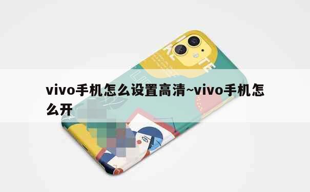 vivo手机怎么设置高清~vivo手机怎么开 第5张