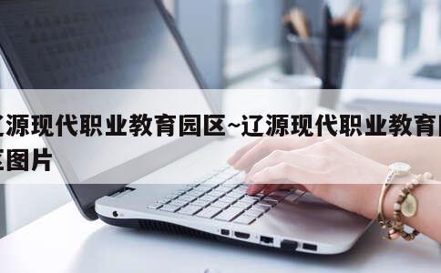 辽源现代职业教育园区~辽源现代职业教育园区图片 第2张