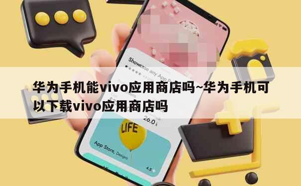 华为手机能vivo应用商店吗~华为手机可以下载vivo应用商店吗 第1张