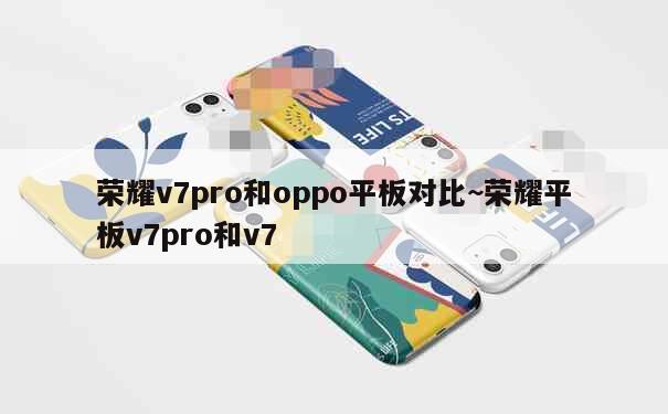 荣耀v7pro和oppo平板对比~荣耀平板v7pro和v7 第2张