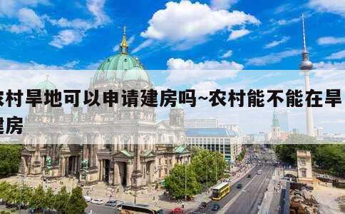 农村旱地可以申请建房吗~农村能不能在旱田建房 第5张