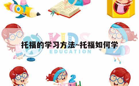 托福的学习方法~托福如何学 第4张