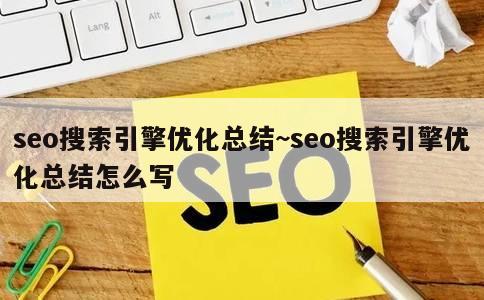 seo搜索引擎优化总结~seo搜索引擎优化总结怎么写 第1张