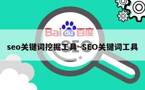 seo关键词挖掘工具~SEO关键词工具 第1张