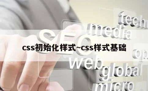 css初始化样式~css样式基础 第1张