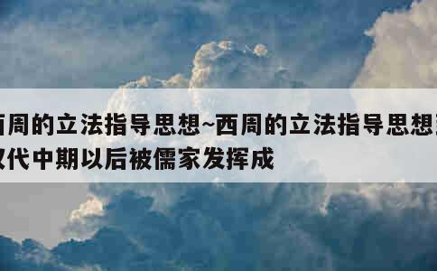 西周的立法指导思想~西周的立法指导思想到汉代中期以后被儒家发挥成 第1张