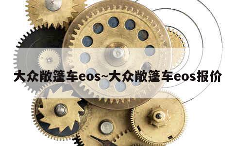 大众敞篷车eos~大众敞篷车eos报价 第1张