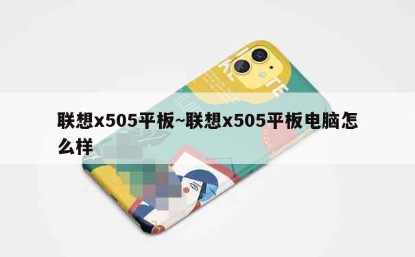 联想x505平板~联想x505平板电脑怎么样 第1张