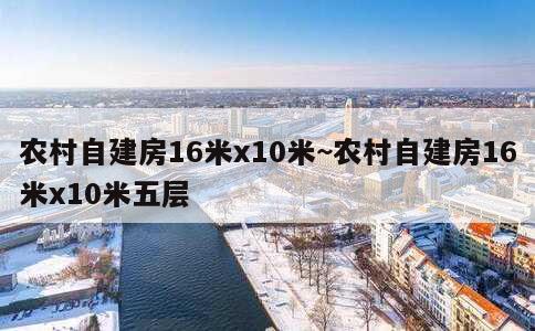 农村自建房16米x10米~农村自建房16米x10米五层 第1张