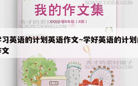 学习英语的计划英语作文~学好英语的计划的作文 第1张