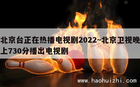 北京台正在热播电视剧2022~北京卫视晚上730分播出电视剧 第1张